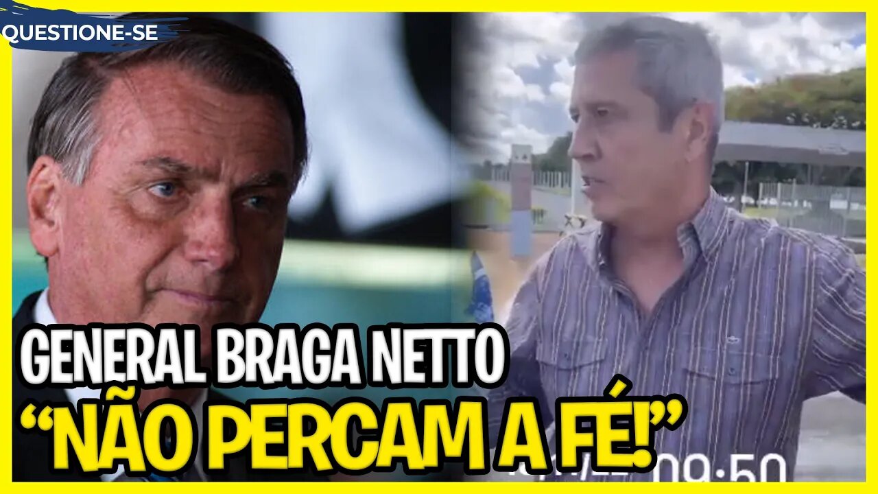 General Braga Netto aparece e diz: "Não percam a fé, é só o que posso falar."