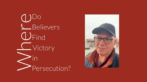 Where Do Believers Find Victory in Persecution?