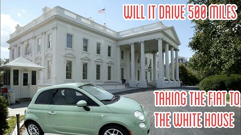 Will The Fiat Make It 500 Miles To Washington DC and The White House?