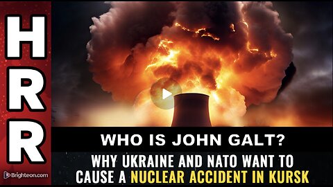 Mike Adams HEALTH RANGER REPORT-Why Ukraine & NATO want 2 cause a NUCLEAR ACCIDENT in Kursk. JGANON