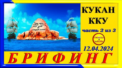 14.04.24- БРИФИНГ. КУКАН ККУ. Часть 2. 12.04.2024