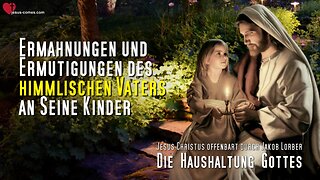 Ermahnungen und Ermutigungen des Himmlischen Vaters an Seine Kinder ❤️ Die Haushaltung Gottes