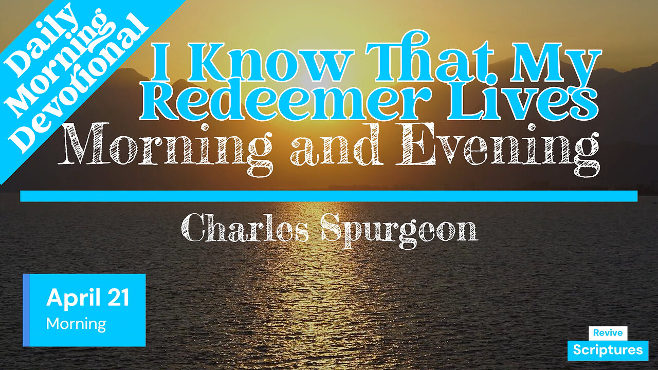 April 21 Morning Devotional | I Know That My Redeemer Lives | Morning and Evening by C.H. Spurgeon