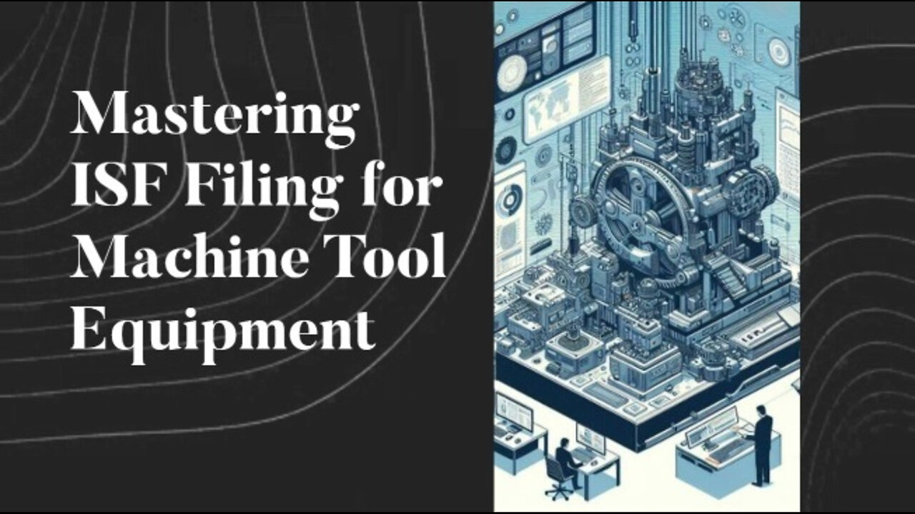 Navigating ISF for Other Machine Tool Equipment: A Guide to Compliance