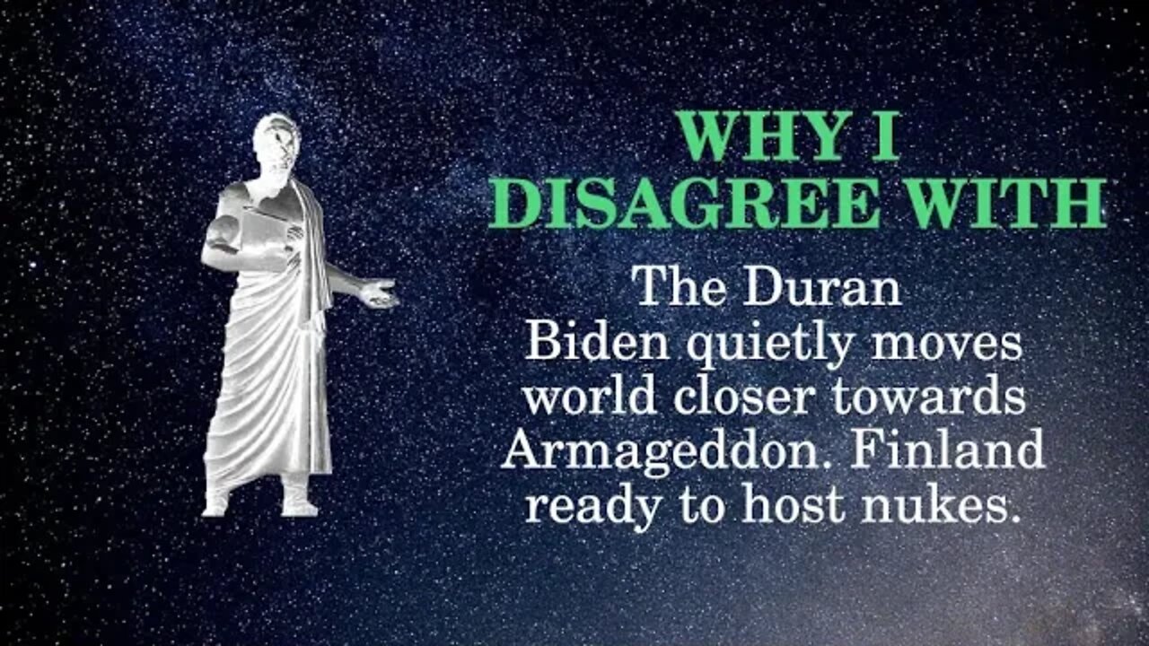 Why I Disagree with The Duran: Biden quietly moves world closer towards Armageddon Finland etc