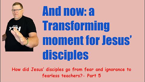 How did Jesus’s disciples go from fear & ignorance to fearless teachers Pt 5.