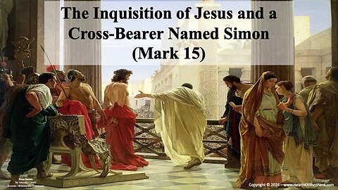 The Inquisition of Jesus and a Cross-Bearer Named Simon (Mark 15) from www.HeartofAShepherd.com.