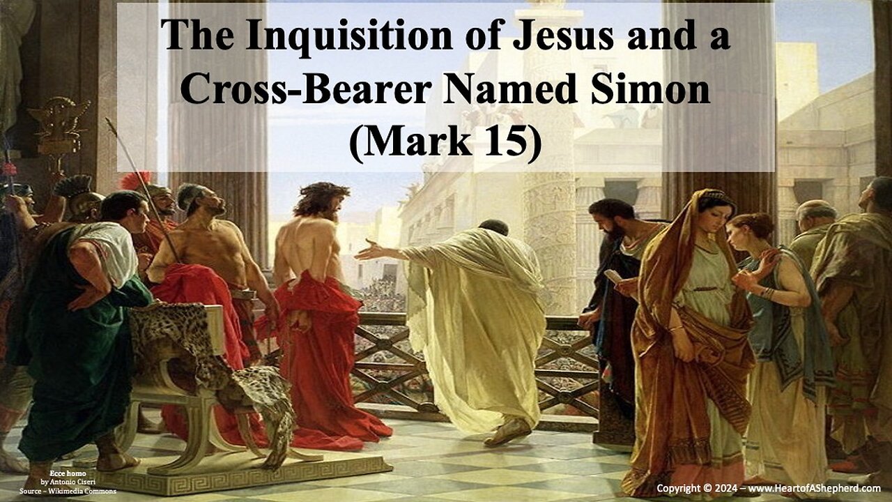 The Inquisition of Jesus and a Cross-Bearer Named Simon (Mark 15) from www.HeartofAShepherd.com.