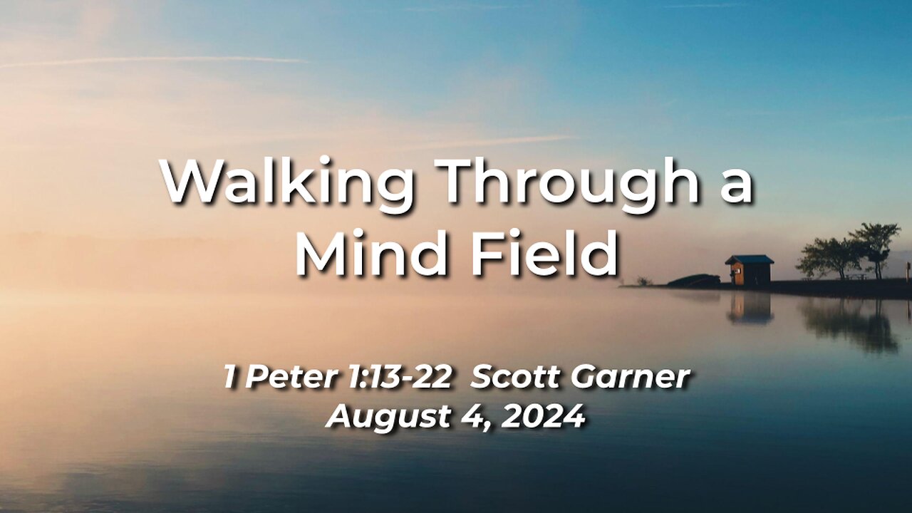 2024-08-04 - Walking Through a Mind Field (1 Peter 1:13-22) - Scott Garner