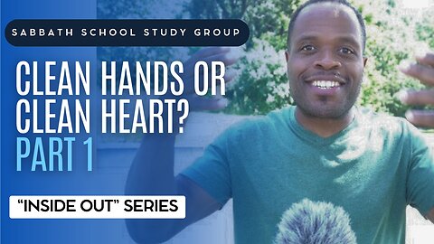 Clean Hands or Clean Heart? (Mark 7) Sabbath School Lesson Study Group w/ Chris Bailey III