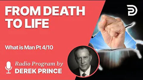 What is Man Pt 4 of 10 - From Death to Life - Derek Prince