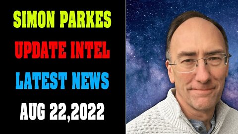 SIMON PARKES UPDATE INTEL LATEST NEWS TODAY AUG 22, 2022 !!!