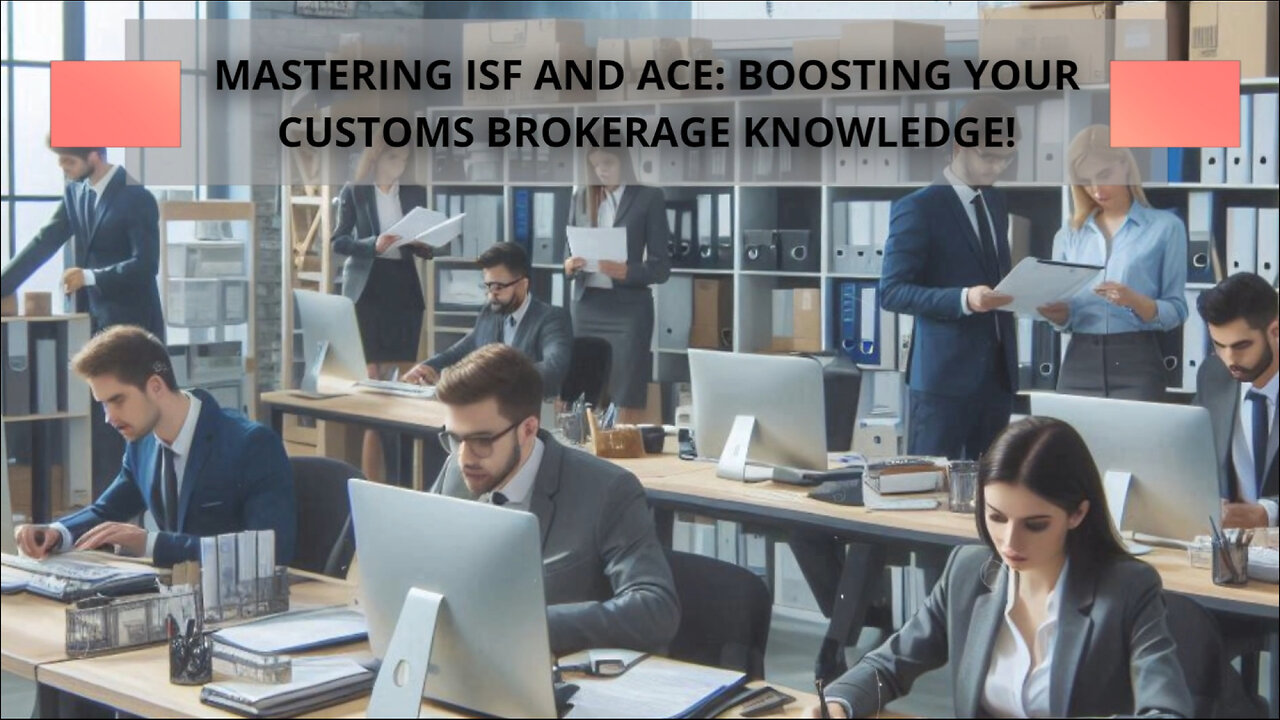 Mastering ISF and ACE: Streamlining Your Customs Process