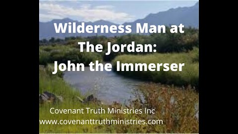 Wilderness Man at the Jordan - A Study of John the Immerser - Lesson 7 - Message