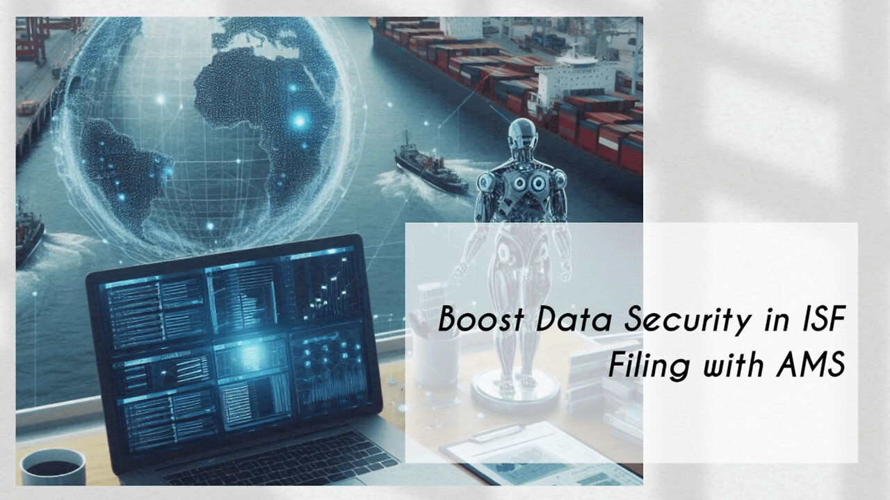 Protecting Your Import Data: The Benefits of AMS for ISF Filing