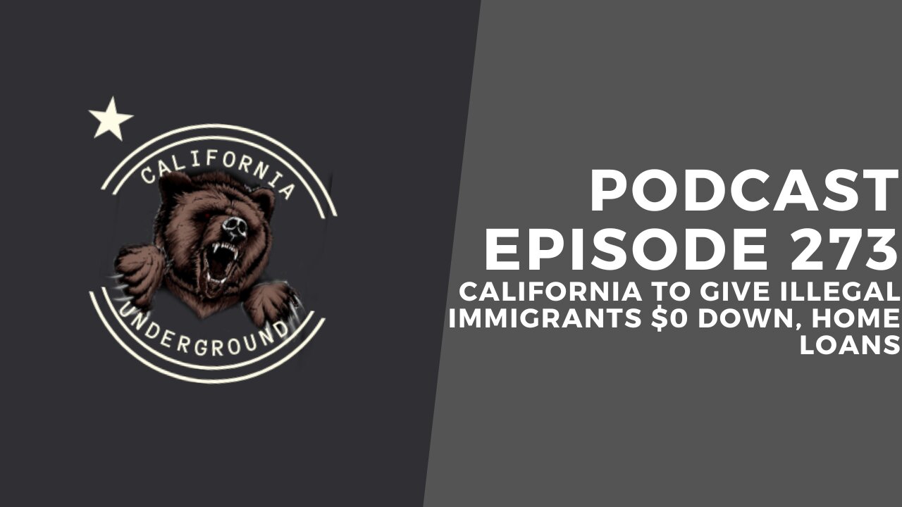 Ep. 273: California to Give Illegal Immigrants $0 Down, Home Loans