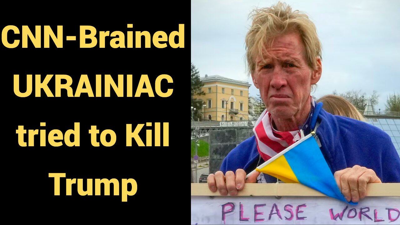 CNN-Brained UKRAINIAC tried to kill Trump