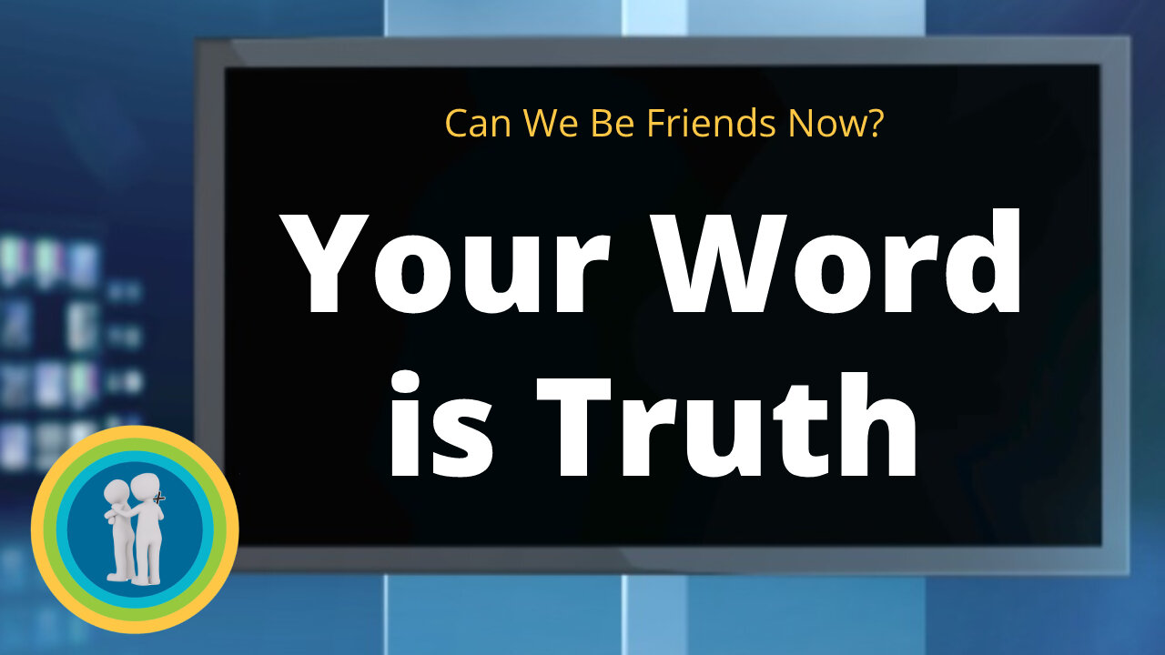 10 - "Your Word is Truth" - Can We Be Friends Now?