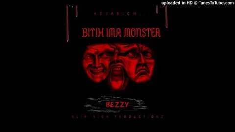 BEZZY-BIT!H IM A MONSTER