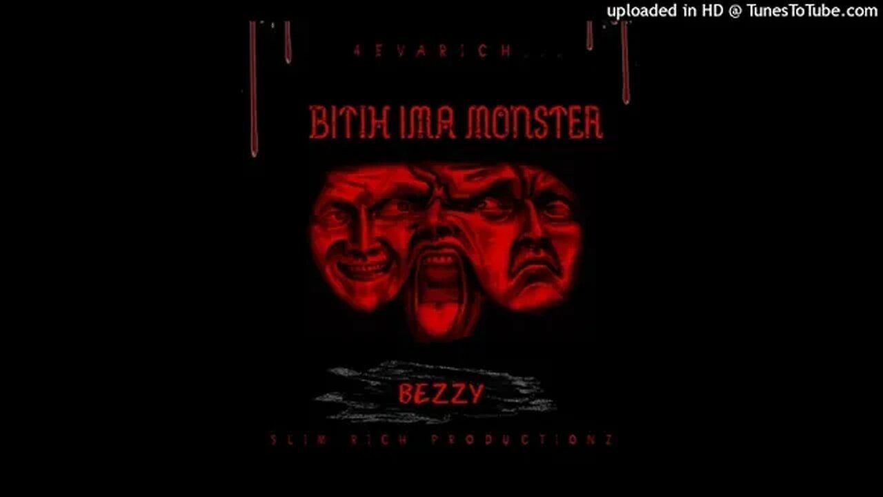 BEZZY-BIT!H IM A MONSTER