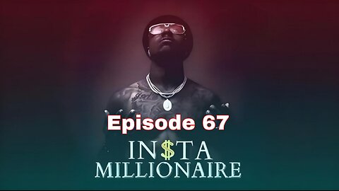 Insta Millionaire Episode 67