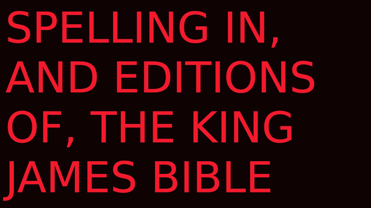 Spelling In, And Editions Of, The King James Bible