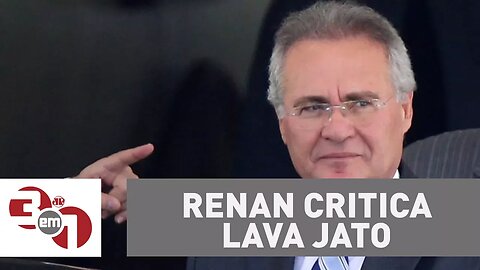 Renan Calheiros usa tribuna do Senado para criticar a Lava Jato