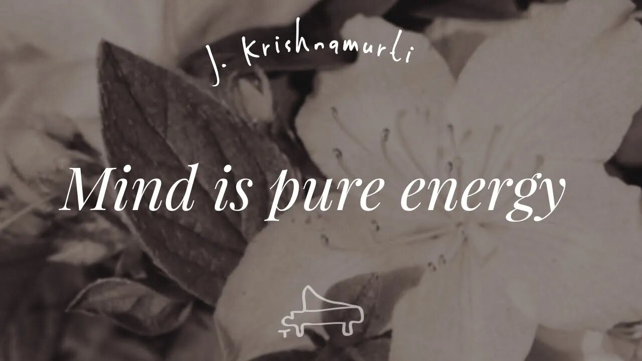 J Krishnamurti | Mind is pure energy | immersive pointer | piano A-Loven