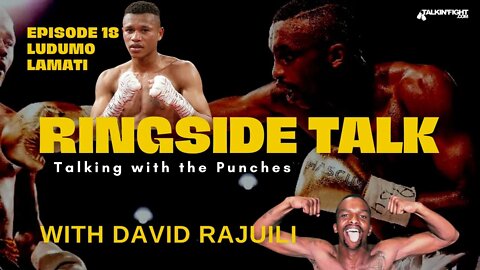 Ludumo Lamati | Ringside Talk with David Rajuili | Talkin Fight