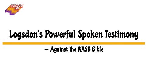 Logsdon's Powerful Testimony -- Against the Corrupted NASB Bible
