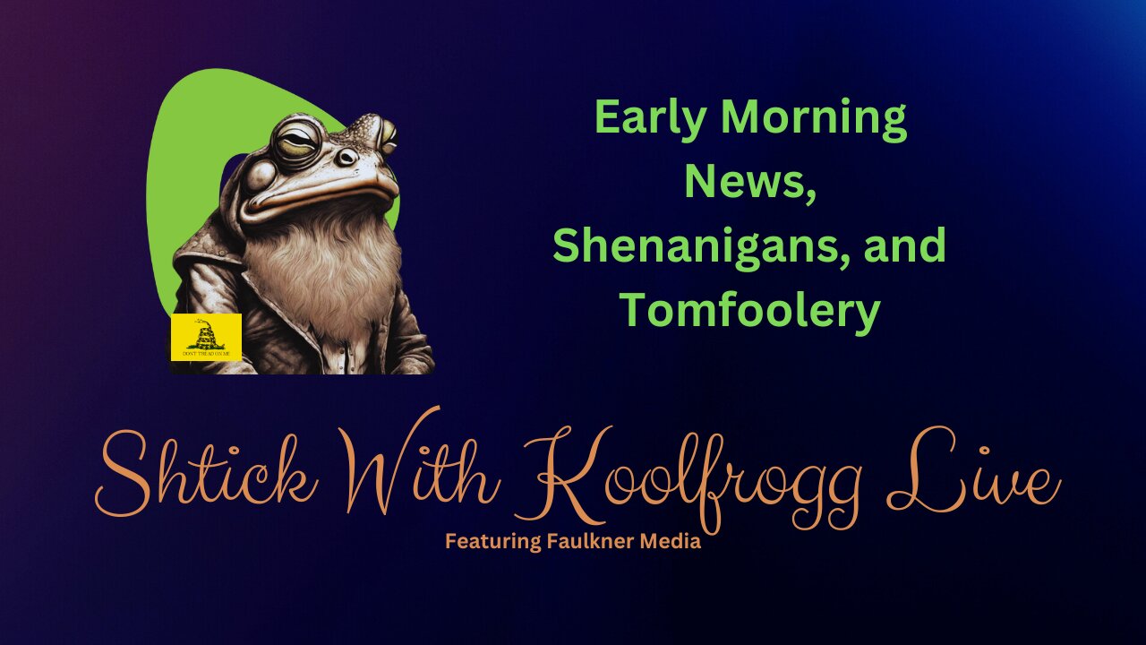 Shtick With Koolfrogg Live - Early Morning News, Shenanigans, and Tomfoolery -