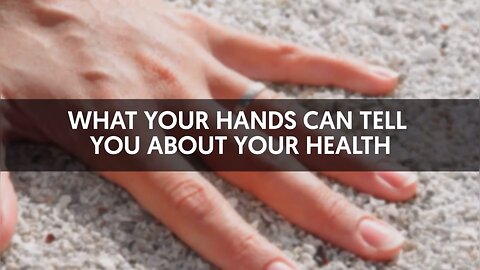 WHAT YOUR HANDS CAN TELL YOU ABOUT YOUR HEALTH