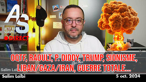 Actu Scalpel - 5 oct 24 : OQTF, Raoult, P. Diddy, Trump/sionisme, Liban/Gaza/Iran...