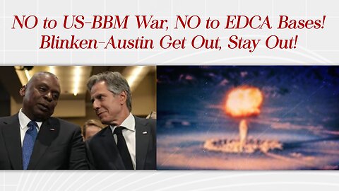 NO to US-BBM War, NO to EDCA Bases! Blinken-Austin Get Out, Stay Out! - AsianCenturyPH.com Forum