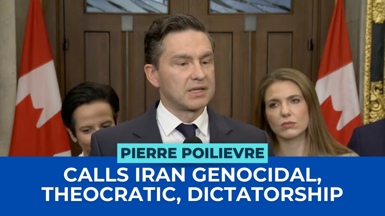 Pierre Poilievre Calls Iran Genocidal, Theocratic, Dictatorship