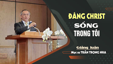 ĐẤNG CHRIST SỐNG TRONG TÔI - Galati 2:20 || Mục sư TRẦN TRỌNG NHA