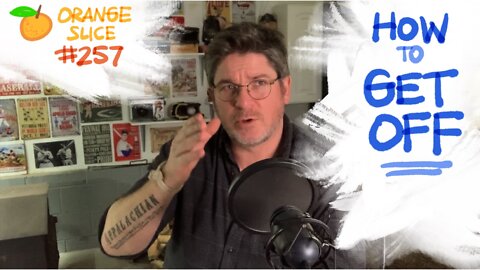 Orange Slice 257: How To Get Off