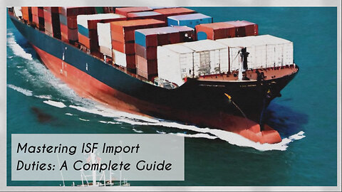 Decoding ISF: Your Key Responsibilities as an Importer