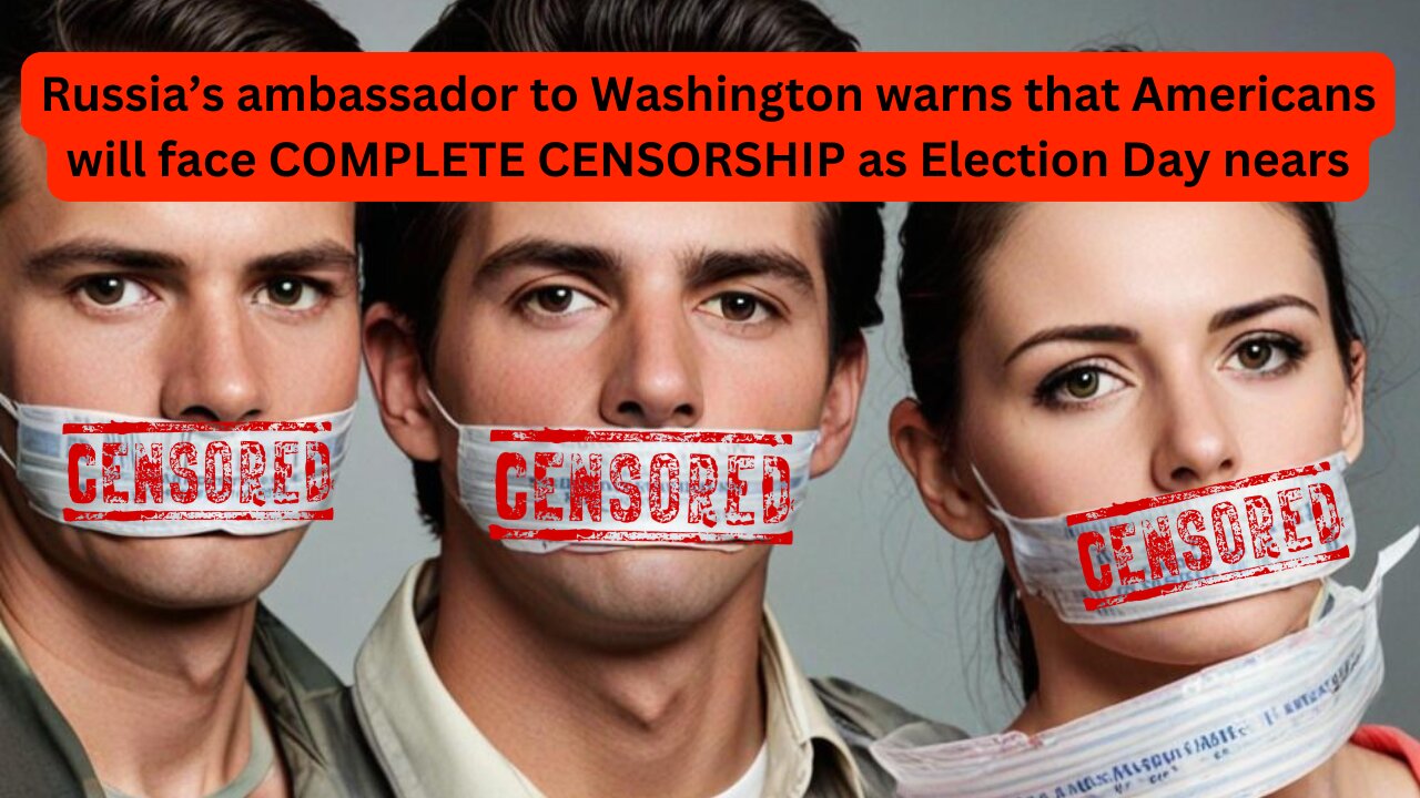 Russia’s ambassador to Washington warns Americans will face COMPLETE CENSORSHIP near Election Day