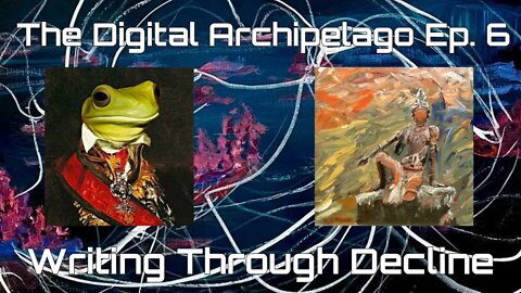 The Digital Archipelago Ep. 6: Writing Through Decline