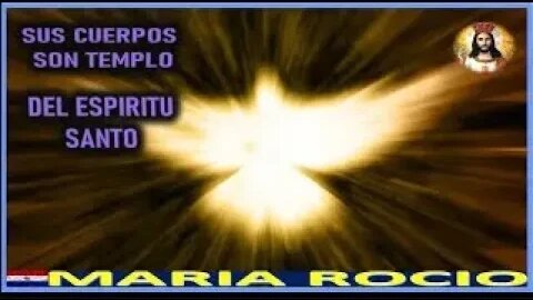 MENSAJE DE JESUCRISTO A MARIA ROCIO SUS CUERPOS SON TEMPLO DEL ESPIRITU SANTO