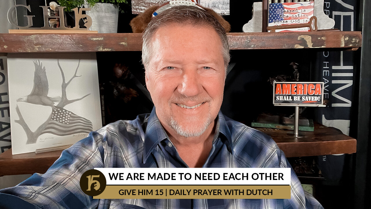 We Are Made to Need Each Other | Give Him 15: Daily Prayer with Dutch | February 4, 2022