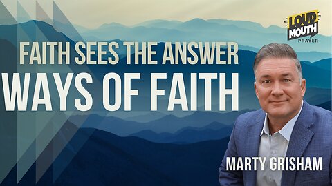 WAYS OF FAITH - The Foundation of Faith - Marty Grisham of Loudmouth Prayer