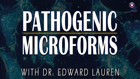 Pathogenic Microforms with Dr. Edward Lauren | Unrestricted Truths Ep. 38