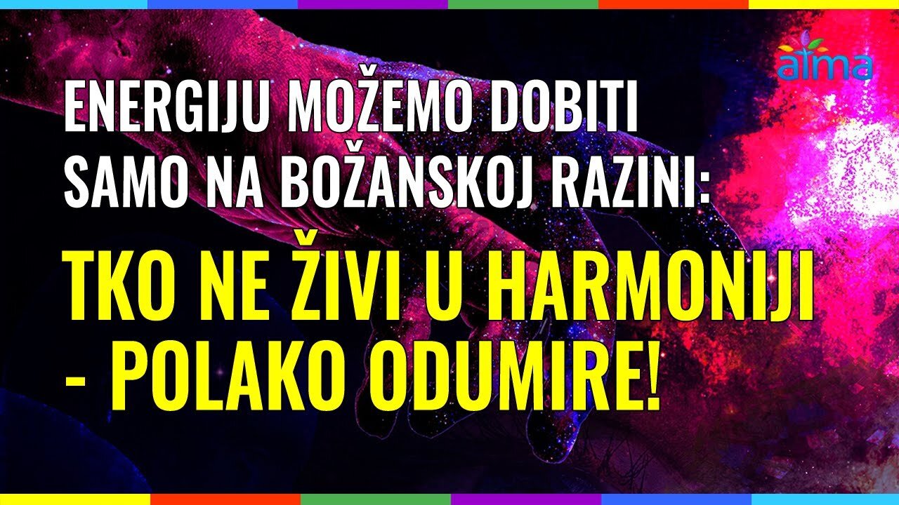 ENERGIJU MOŽEMO DOBITI SAMO NA BOŽANSKOJ RAZINI: TKO NE ŽIVI U HARMONIJI - ODUMIRE!