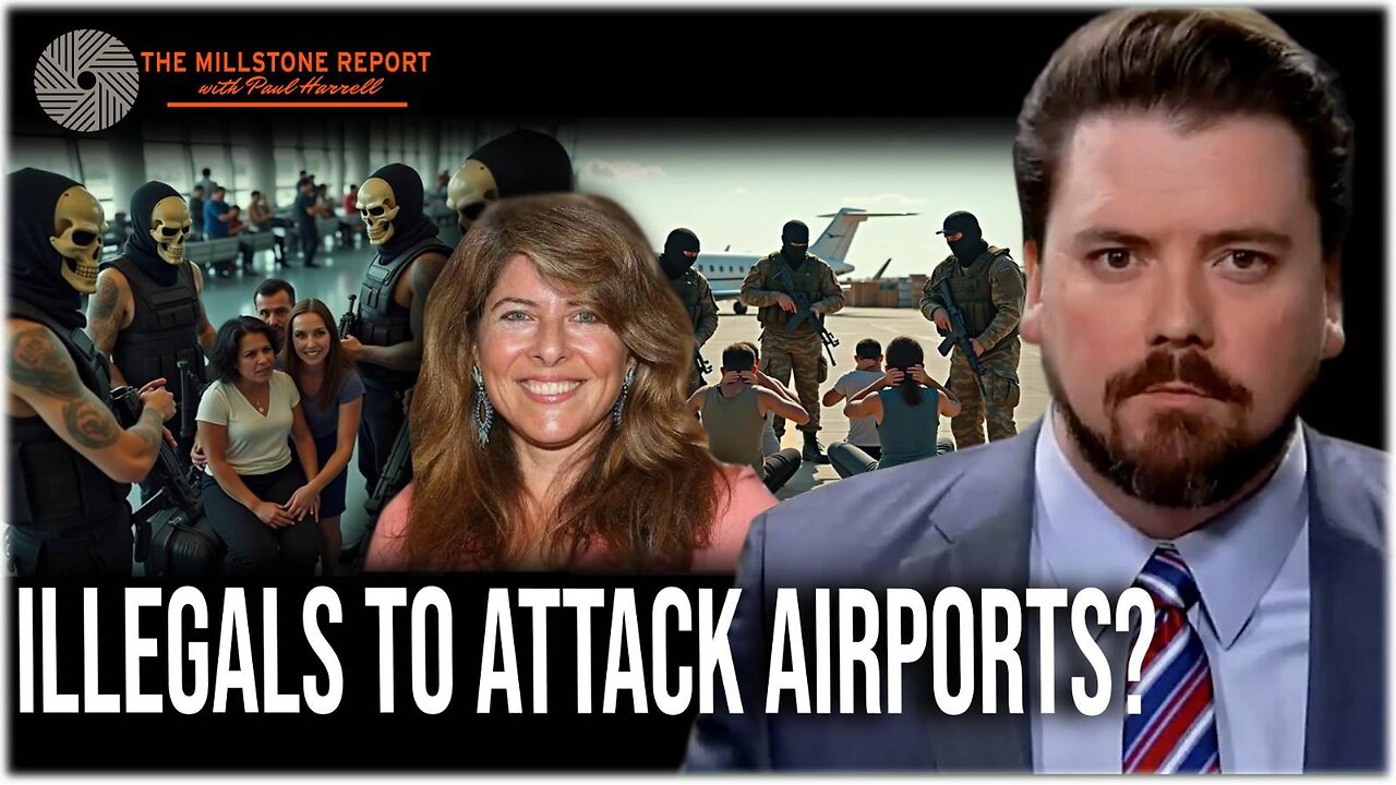 Millstone Report w Paul Harrell: Naomi Wolf: Military Aged ILLEGALS To ASSAULT & SHUT DOWN Airports