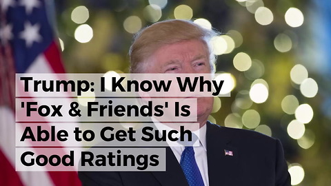 Trump: I Know Why 'Fox & Friends' Is Able to Get Such Good Ratings