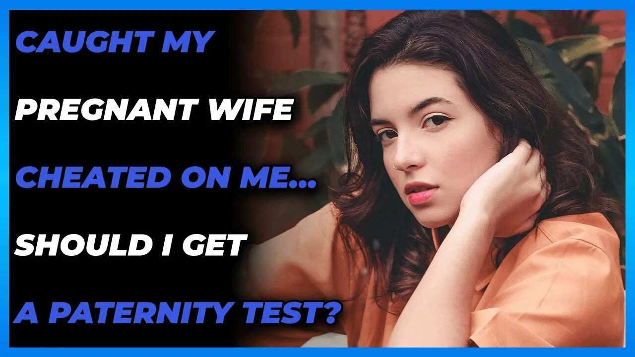 Caught My Pregnant Wife Cheated On Me…Should I Get a Paternity Test? (Reddit Cheating)