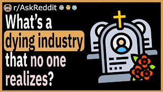 What’s a dying industry that no one realizes?