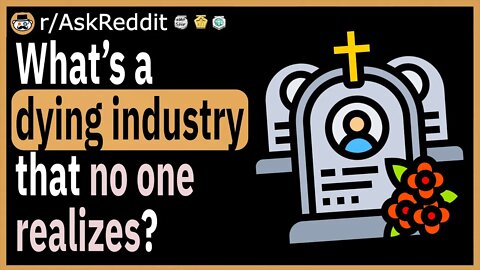 What’s a dying industry that no one realizes?